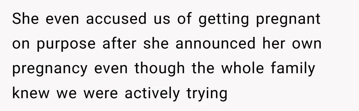 She Tricked Her SIL Into Stealing Her Baby Name - and It Was Hilarious She even accused us of getting pregnant on purpose after she announced her own pregnancy even though the whole family knew we were actively trying