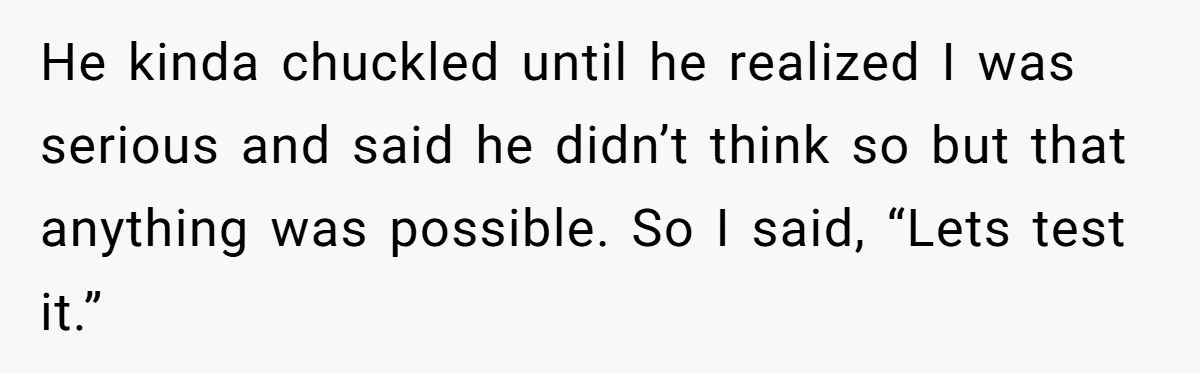She Tricked Her SIL Into Stealing Her Baby Name - and It Was Hilarious He kinda chuckled until he realized I was serious and said he didn’t think so but that anything was possible. So I said, “Lets test it.”