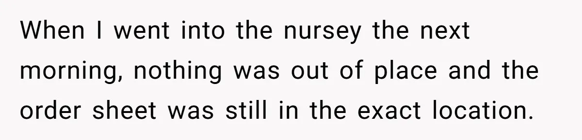 She Tricked Her SIL Into Stealing Her Baby Name - and It Was Hilarious When I went into the nursey the next morning, nothing was out of place and the order sheet was still in the exact location.
