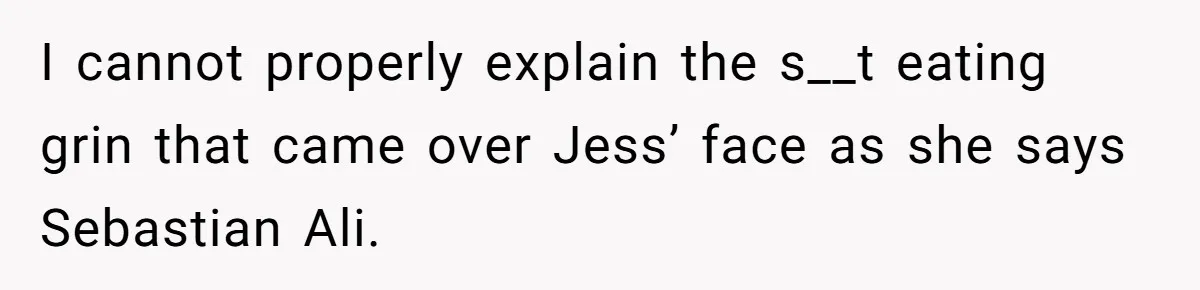 She Tricked Her SIL Into Stealing Her Baby Name - and It Was Hilarious I cannot properly explain the s__t eating grin that came over Jess’ face as she says Sebastian Ali.