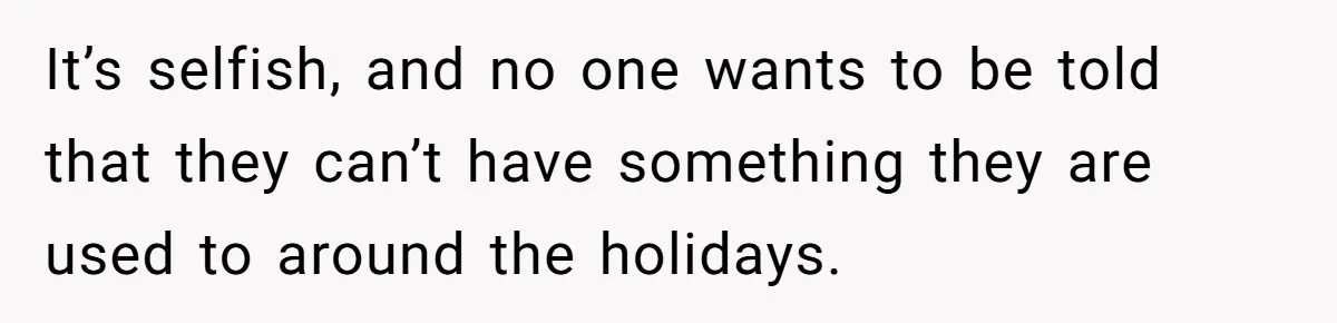 Wife Bans All Alcohol From Christmas Dinner, Her Husband’s Entire Family Choose Another Party It’s selfish, and no one wants to be told that they can’t have something they are used to around the holidays.