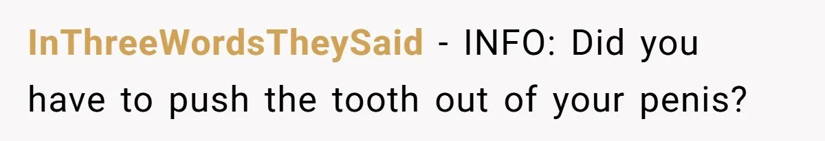 Husband Keeps Complaining About His Toothache While Wife Is In Labor, Is He Wrong? InThreeWordsTheySaid − INFO: Did you have to push the tooth out of your penis?