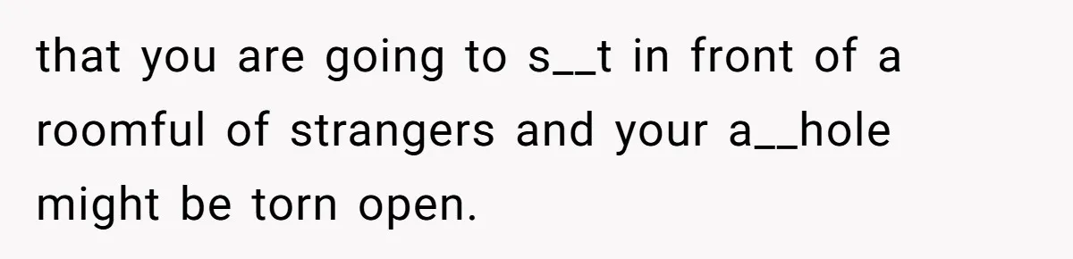 Husband Keeps Complaining About His Toothache While Wife Is In Labor, Is He Wrong? that you are going to s__t in front of a roomful of strangers and your a__hole might be torn open.