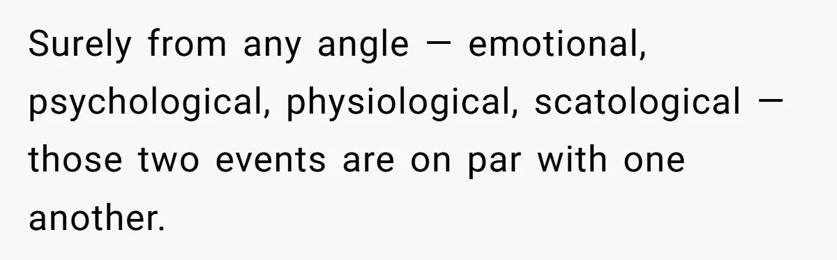 Husband Keeps Complaining About His Toothache While Wife Is In Labor, Is He Wrong? Surely from any angle — emotional, psychological, physiological, scatological — those two events are on par with one another.