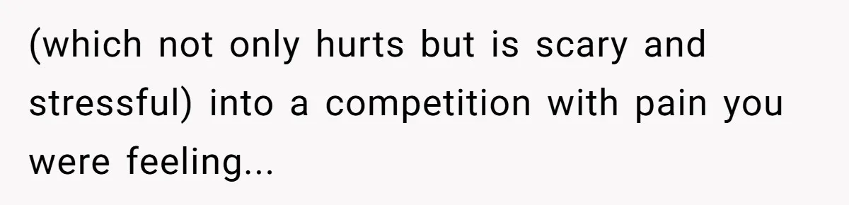 Husband Keeps Complaining About His Toothache While Wife Is In Labor, Is He Wrong? (which not only hurts but is scary and stressful) into a competition with pain you were feeling...