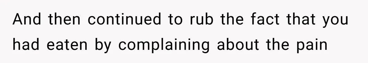 Husband Keeps Complaining About His Toothache While Wife Is In Labor, Is He Wrong? And then continued to rub the fact that you had eaten by complaining about the pain