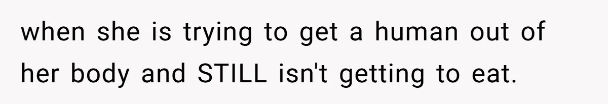 Husband Keeps Complaining About His Toothache While Wife Is In Labor, Is He Wrong? when she is trying to get a human out of her body and STILL isn't getting to eat.
