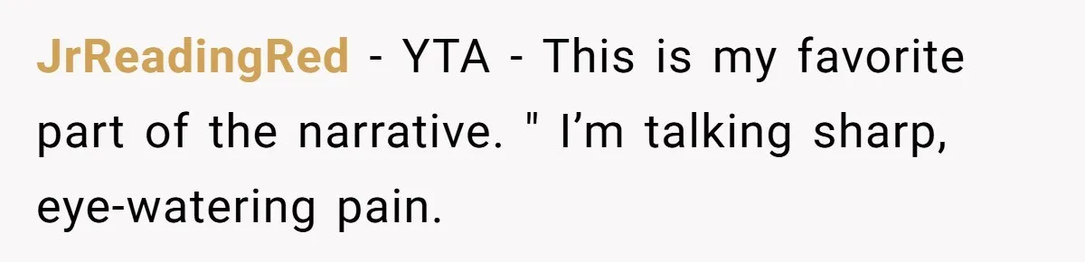 Husband Keeps Complaining About His Toothache While Wife Is In Labor, Is He Wrong? JrReadingRed − YTA - This is my favorite part of the narrative. " I’m talking sharp, eye-watering pain.