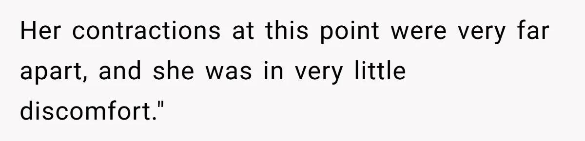 Husband Keeps Complaining About His Toothache While Wife Is In Labor, Is He Wrong? Her contractions at this point were very far apart, and she was in very little discomfort."