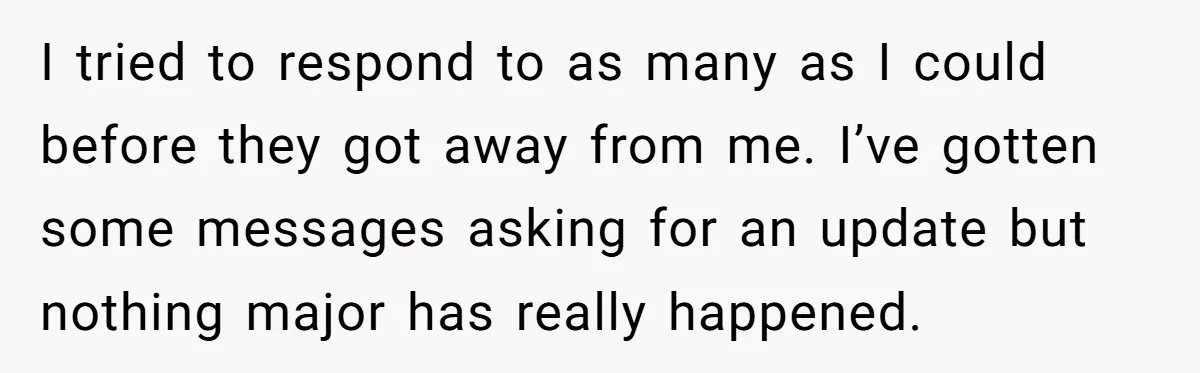 She Tricked Her SIL Into Stealing Her Baby Name - and It Was Hilarious I tried to respond to as many as I could before they got away from me. I’ve gotten some messages asking for an update but nothing major has really happened.