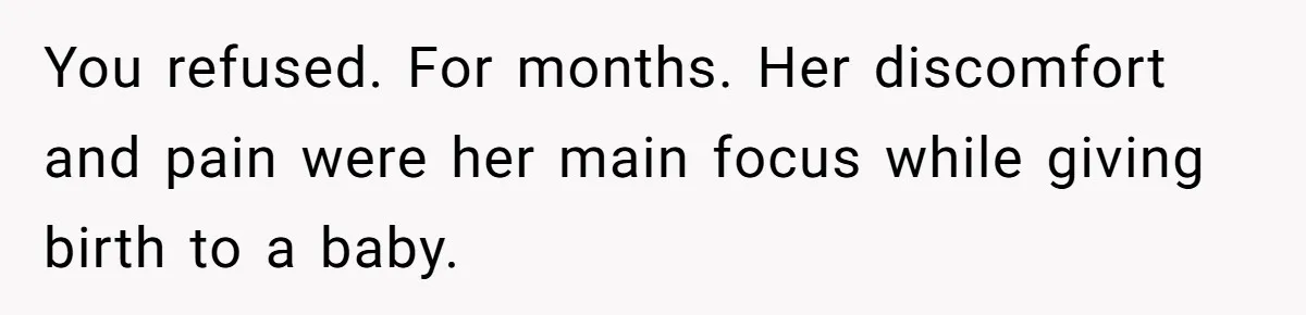 Husband Keeps Complaining About His Toothache While Wife Is In Labor, Is He Wrong? You refused. For months. Her discomfort and pain were her main focus while giving birth to a baby.