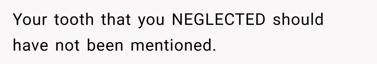 Husband Keeps Complaining About His Toothache While Wife Is In Labor, Is He Wrong? Your tooth that you NEGLECTED should have not been mentioned.