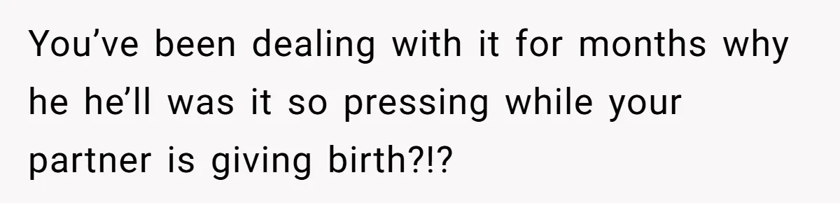 Husband Keeps Complaining About His Toothache While Wife Is In Labor, Is He Wrong? You’ve been dealing with it for months why he he’ll was it so pressing while your partner is giving birth?!?