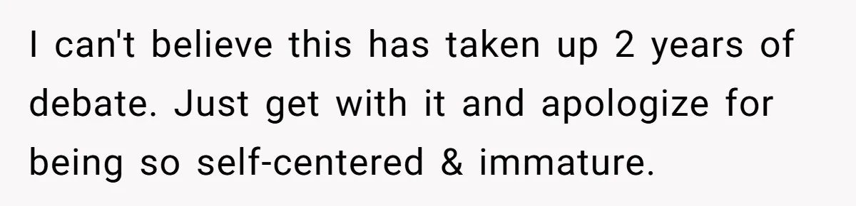 Husband Keeps Complaining About His Toothache While Wife Is In Labor, Is He Wrong? I can't believe this has taken up 2 years of debate. Just get with it and apologize for being so self-centered & immature.