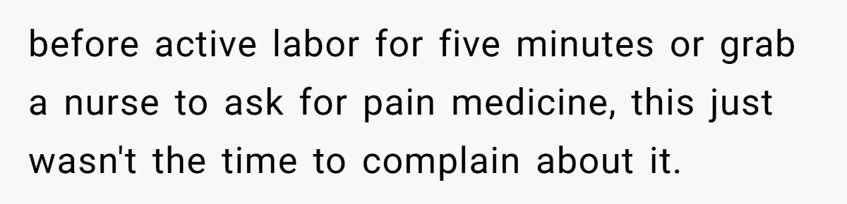 Husband Keeps Complaining About His Toothache While Wife Is In Labor, Is He Wrong? before active labor for five minutes or grab a nurse to ask for pain medicine, this just wasn't the time to complain about it.