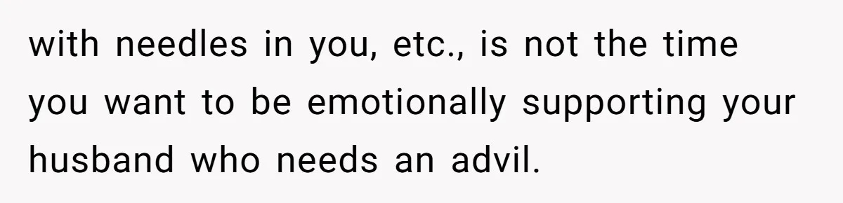 Husband Keeps Complaining About His Toothache While Wife Is In Labor, Is He Wrong? with needles in you, etc., is not the time you want to be emotionally supporting your husband who needs an advil.