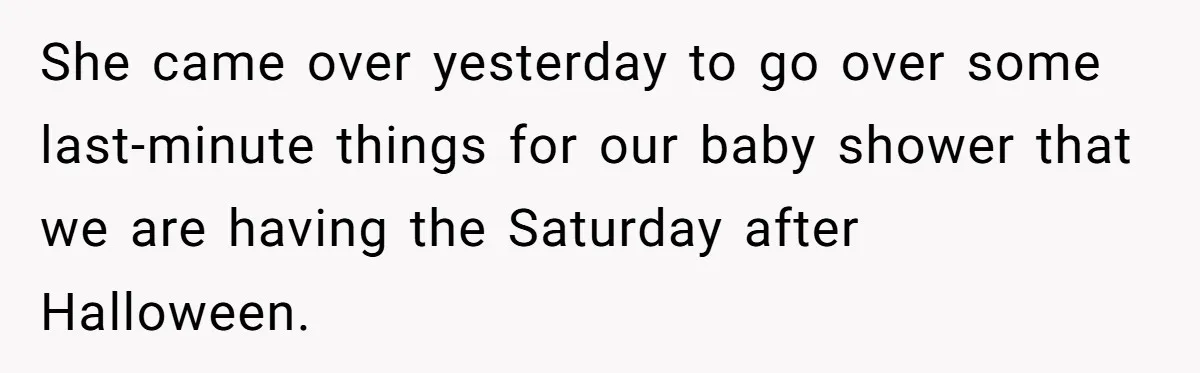 She Tricked Her SIL Into Stealing Her Baby Name - and It Was Hilarious She came over yesterday to go over some last-minute things for our baby shower that we are having the Saturday after Halloween.