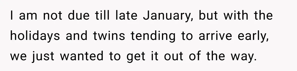 She Tricked Her SIL Into Stealing Her Baby Name - and It Was Hilarious I am not due till late January, but with the holidays and twins tending to arrive early, we just wanted to get it out of the way.