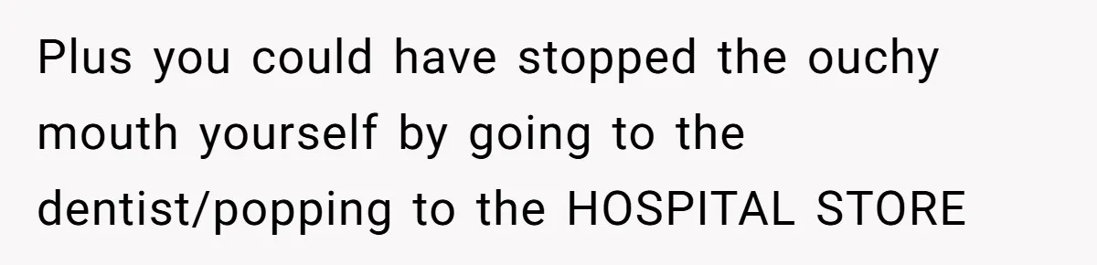 Husband Keeps Complaining About His Toothache While Wife Is In Labor, Is He Wrong? Plus you could have stopped the ouchy mouth yourself by going to the dentist/popping to the HOSPITAL STORE
