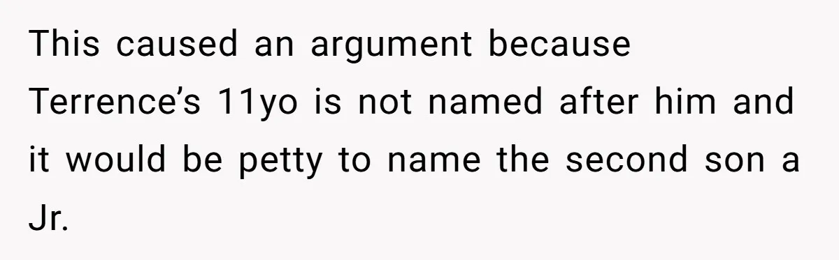 She Tricked Her SIL Into Stealing Her Baby Name - and It Was Hilarious This caused an argument because Terrence’s 11yo is not named after him and it would be petty to name the second son a Jr.