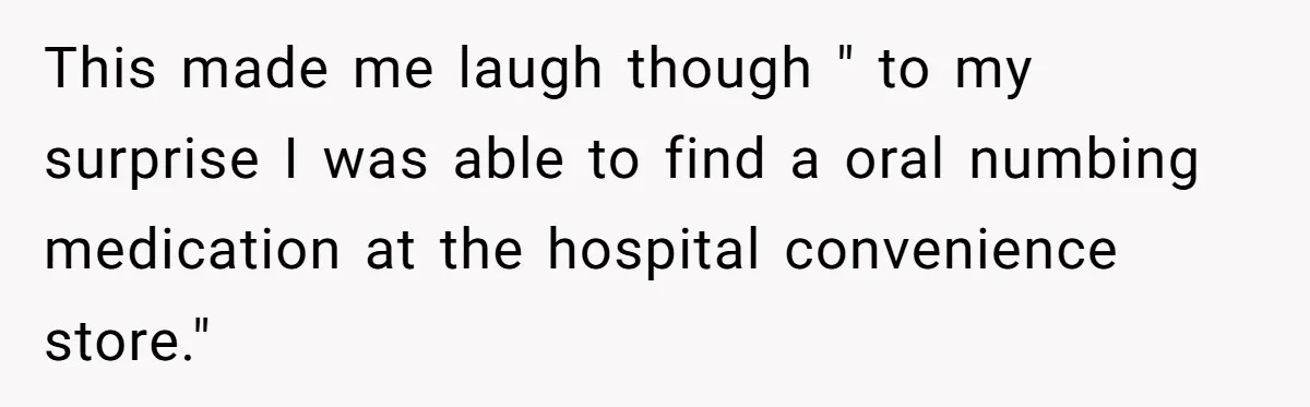 Husband Keeps Complaining About His Toothache While Wife Is In Labor, Is He Wrong? This made me laugh though " to my surprise I was able to find a oral numbing medication at the hospital convenience store."