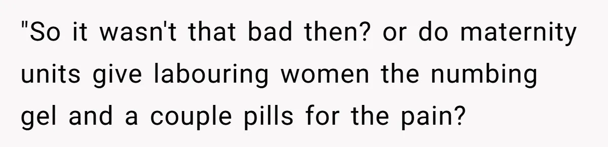 Husband Keeps Complaining About His Toothache While Wife Is In Labor, Is He Wrong? "So it wasn't that bad then? or do maternity units give labouring women the numbing gel and a couple pills for the pain?