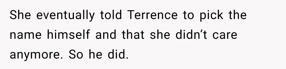She Tricked Her SIL Into Stealing Her Baby Name - and It Was Hilarious She eventually told Terrence to pick the name himself and that she didn’t care anymore. So he did.