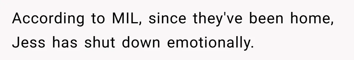 She Tricked Her SIL Into Stealing Her Baby Name - and It Was Hilarious According to MIL, since they've been home, Jess has shut down emotionally.