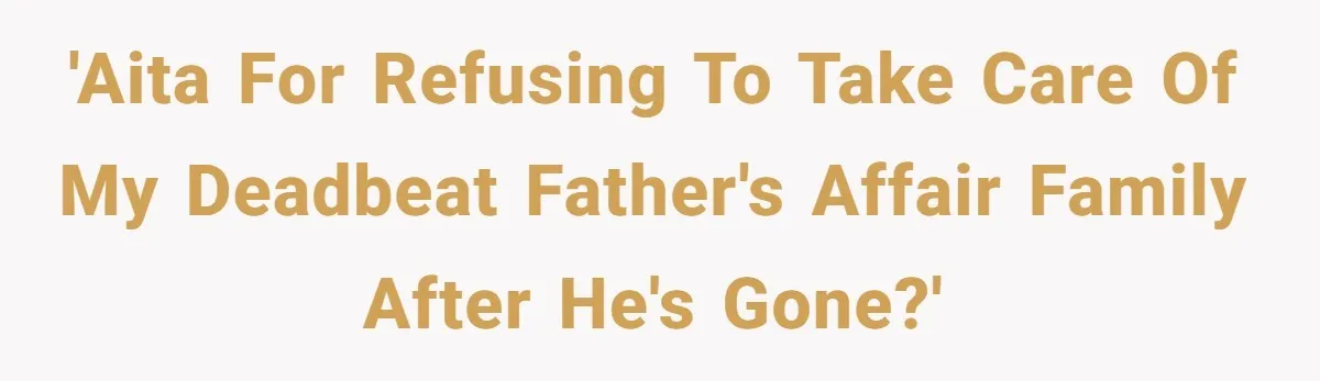 He Chose His Affair Family Over His Children - Now He Wants His Son to Support Them After He’s Gone. 'AITA for refusing to take care of my deadbeat father's affair family after he's gone?'
