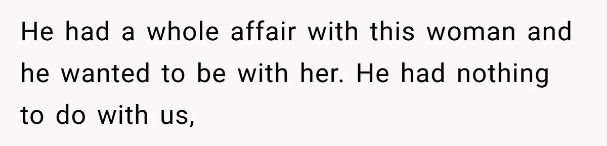He Chose His Affair Family Over His Children - Now He Wants His Son to Support Them After He’s Gone. He had a whole affair with this woman and he wanted to be with her. He had nothing to do with us,