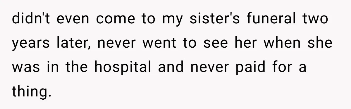 He Chose His Affair Family Over His Children - Now He Wants His Son to Support Them After He’s Gone. didn't even come to my sister's funeral two years later, never went to see her when she was in the hospital and never paid for a thing.