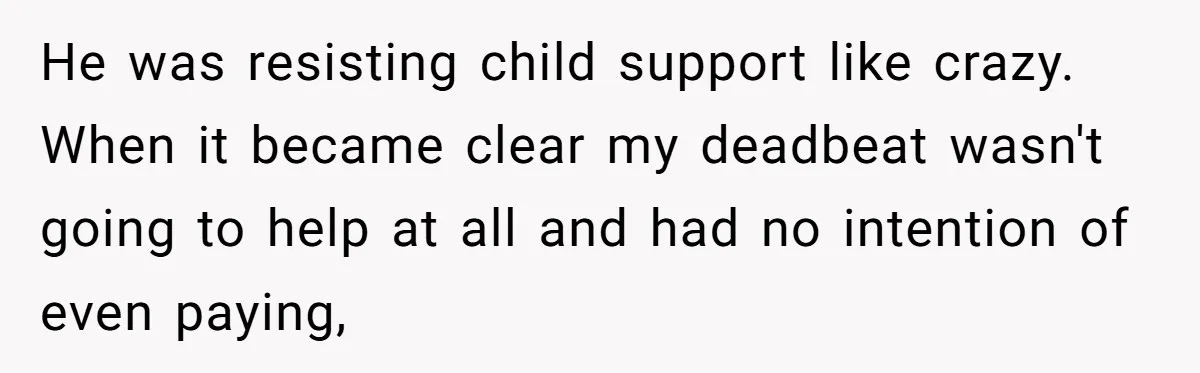 He Chose His Affair Family Over His Children - Now He Wants His Son to Support Them After He’s Gone. He was resisting child support like crazy. When it became clear my deadbeat wasn't going to help at all and had no intention of even paying,
