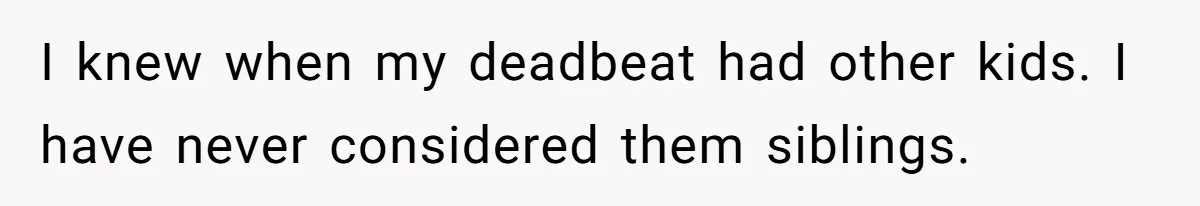 He Chose His Affair Family Over His Children - Now He Wants His Son to Support Them After He’s Gone. I knew when my deadbeat had other kids. I have never considered them siblings.