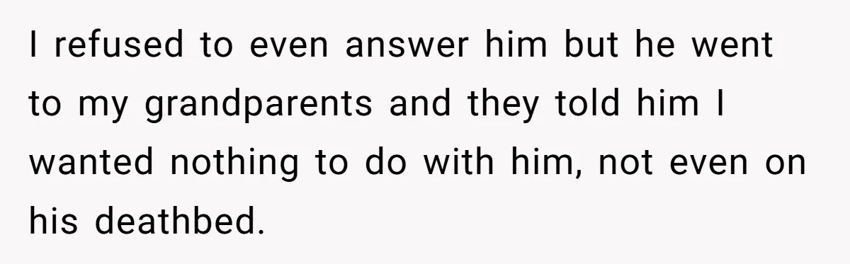 He Chose His Affair Family Over His Children - Now He Wants His Son to Support Them After He’s Gone. I refused to even answer him but he went to my grandparents and they told him I wanted nothing to do with him, not even on his deathbed.
