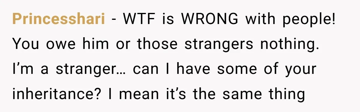 He Chose His Affair Family Over His Children - Now He Wants His Son to Support Them After He’s Gone. Princesshari − WTF is WRONG with people! You owe him or those strangers nothing. I’m a stranger… can I have some of your inheritance? I mean it’s the same thing