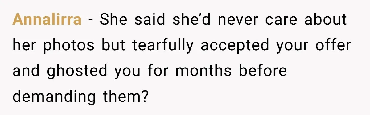 Kind Baker Gifts Free Wedding Photos Then Refuses After Bride’s Crew Ruins Her Entire Life Annalirra − She said she’d never care about her photos but tearfully accepted your offer and ghosted you for months before demanding them?