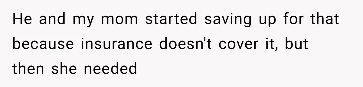 Mom Finds Teen’s Savings And Claims It For Stepsister’s Medical Treatment, He Says Absolutely Not He and my mom started saving up for that because insurance doesn't cover it, but then she needed