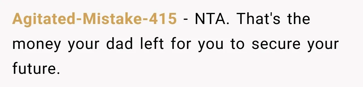Mom Finds Teen’s Savings And Claims It For Stepsister’s Medical Treatment, He Says Absolutely Not Agitated-Mistake-415 − NTA. That's the money your dad left for you to secure your future.