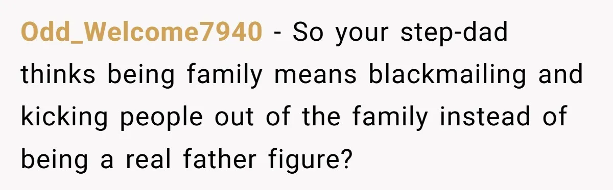 Mom Finds Teen’s Savings And Claims It For Stepsister’s Medical Treatment, He Says Absolutely Not Odd_Welcome7940 − So your step-dad thinks being family means blackmailing and kicking people out of the family instead of being a real father figure?