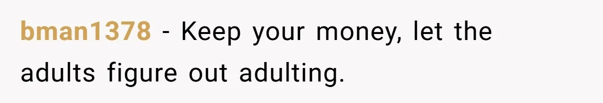 Mom Finds Teen’s Savings And Claims It For Stepsister’s Medical Treatment, He Says Absolutely Not bman1378 − Keep your money, let the adults figure out adulting.
