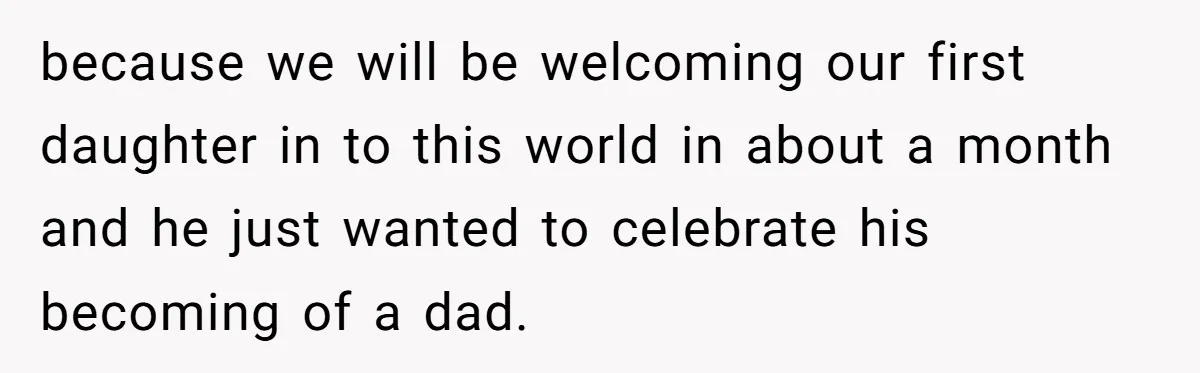 Pregnant Wife Kicks Out Traumatized Sister-In-Law After What She Says To Drunk Husband because we will be welcoming our first daughter in to this world in about a month and he just wanted to celebrate his becoming of a dad.