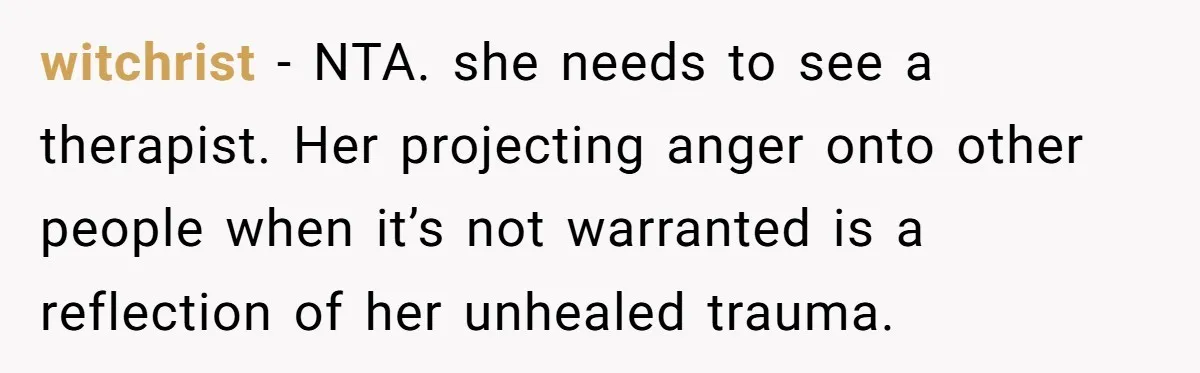 Pregnant Wife Kicks Out Traumatized Sister-In-Law After What She Says To Drunk Husband witchrist − NTA. she needs to see a therapist. Her projecting anger onto other people when it’s not warranted is a reflection of her unhealed trauma.