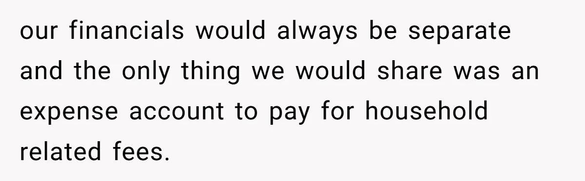 He Forced Her to Sign a Prenup - Now He Wants Her Money After She Bought a Car in Cash our financials would always be separate and the only thing we would share was an expense account to pay for household related fees.