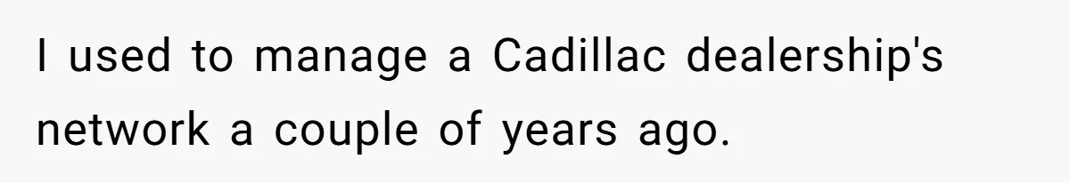Car Salesman Hijacks Dealership Computers Until IT Admin Delivers Company-Wide Lockdown Revenge I used to manage a Cadillac dealership's network a couple of years ago.