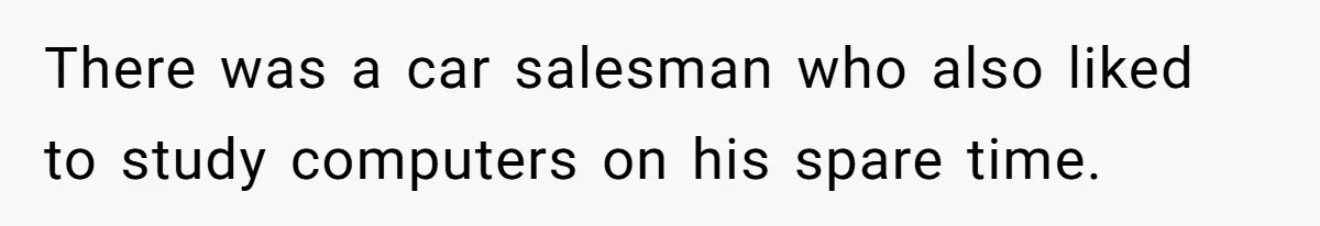Car Salesman Hijacks Dealership Computers Until IT Admin Delivers Company-Wide Lockdown Revenge There was a car salesman who also liked to study computers on his spare time.