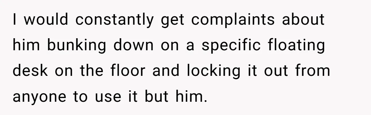 Car Salesman Hijacks Dealership Computers Until IT Admin Delivers Company-Wide Lockdown Revenge I would constantly get complaints about him bunking down on a specific floating desk on the floor and locking it out from anyone to use it but him.