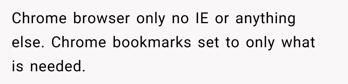 Car Salesman Hijacks Dealership Computers Until IT Admin Delivers Company-Wide Lockdown Revenge Chrome browser only no IE or anything else. Chrome bookmarks set to only what is needed.