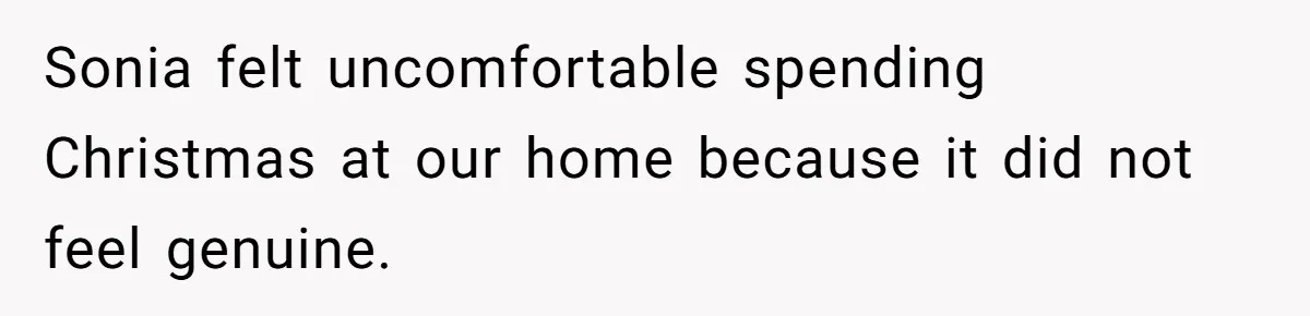 She Called Her Foster Kids ‘Not Real Family’ - So the MIL Banned Her From the House Forever Sonia felt uncomfortable spending Christmas at our home because it did not feel genuine.