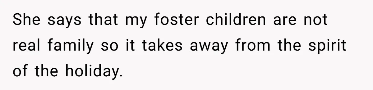She Called Her Foster Kids ‘Not Real Family’ - So the MIL Banned Her From the House Forever She says that my foster children are not real family so it takes away from the spirit of the holiday.