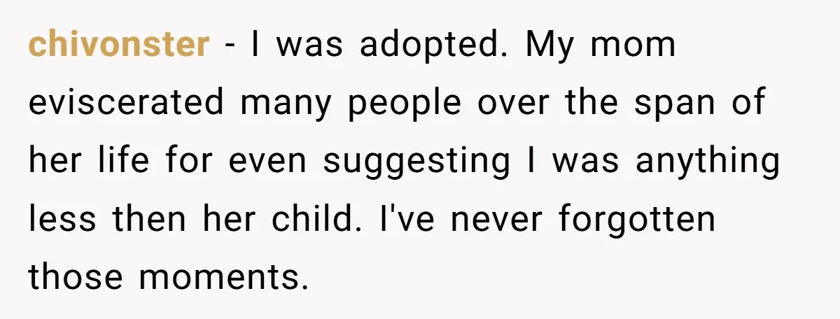 She Called Her Foster Kids ‘Not Real Family’ - So the MIL Banned Her From the House Forever chivonster − I was adopted. My mom eviscerated many people over the span of her life for even suggesting I was anything less then her child. I've never forgotten those...